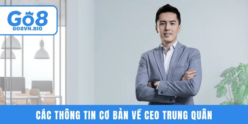 Các thông tin cơ bản về CEO Trung Quân