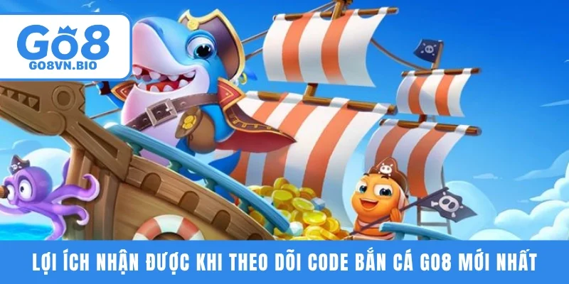Lợi ích nhận được khi theo dõi code bắn cá GO8 mới nhất