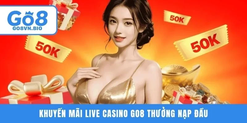 Khuyến mãi Live Casino GO8 thưởng nạp đầu