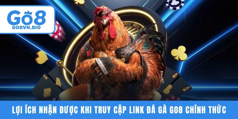 Lợi ích nhận được khi truy cập link đá gà GO8 chính thức