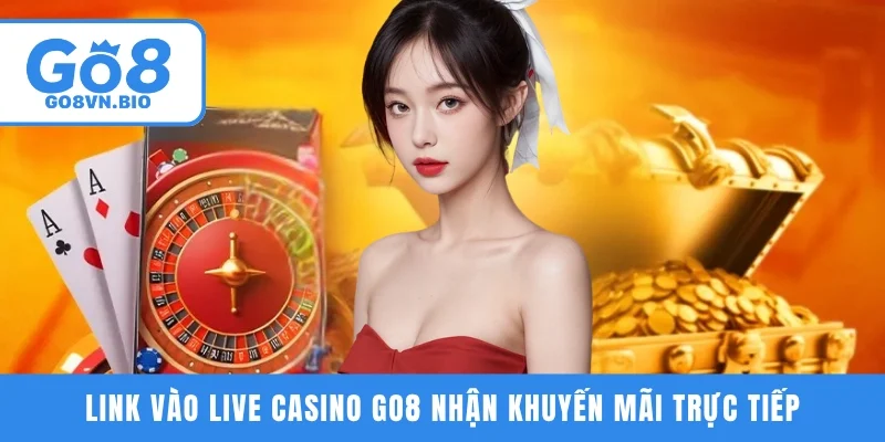 Link vào Live Casino GO8 nhận khuyến mãi trực tiếp